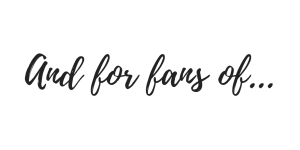 And for fans of...