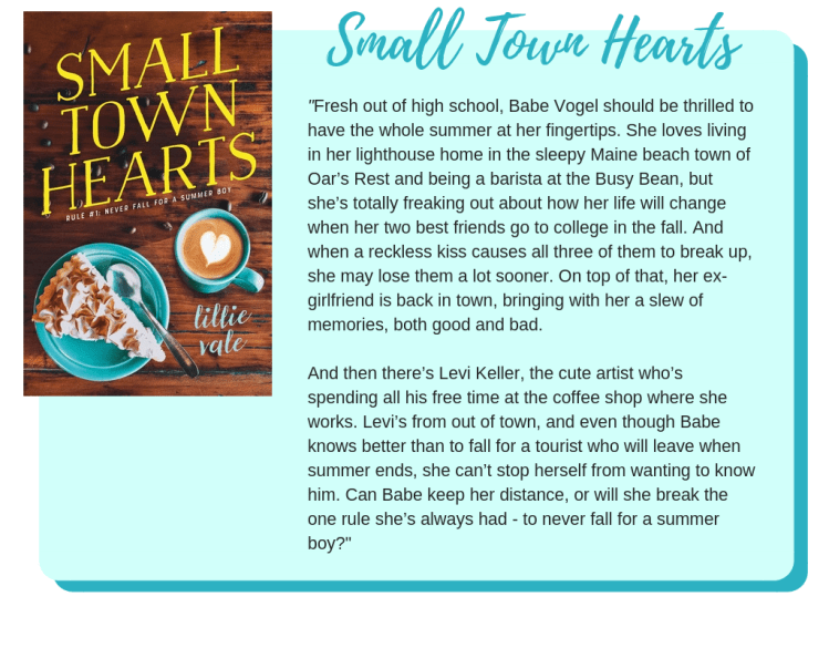 Small Town Hearts by Lillie Vale: Fresh out of high school, Babe Vogel should be thrilled to have the whole summer at her fingertips. She loves living in her lighthouse home in the sleepy Maine beach town of Oar’s Rest and being a barista at the Busy Bean, but she’s totally freaking out about how her life will change when her two best friends go to college in the fall. And when a reckless kiss causes all three of them to break up, she may lose them a lot sooner. On top of that, her ex-girlfriend is back in town, bringing with her a slew of memories, both good and bad. And then there’s Levi Keller, the cute artist who’s spending all his free time at the coffee shop where she works. Levi’s from out of town, and even though Babe knows better than to fall for a tourist who will leave when summer ends, she can’t stop herself from wanting to know him. Can Babe keep her distance, or will she break the one rule she’s always had - to never fall for a summer boy?